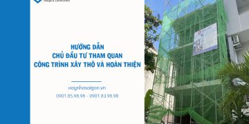 Hướng dẫn Chủ đầu tư đi tham quan công trình xây thô và hoàn thiện. – Xây Dựng Song Phát